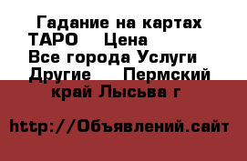 Гадание на картах ТАРО. › Цена ­ 1 000 - Все города Услуги » Другие   . Пермский край,Лысьва г.